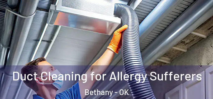 Duct Cleaning for Allergy Sufferers Bethany - OK