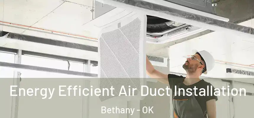  Energy Efficient Air Duct Installation Bethany - OK